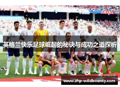 英格兰快乐足球崛起的秘诀与成功之道探析