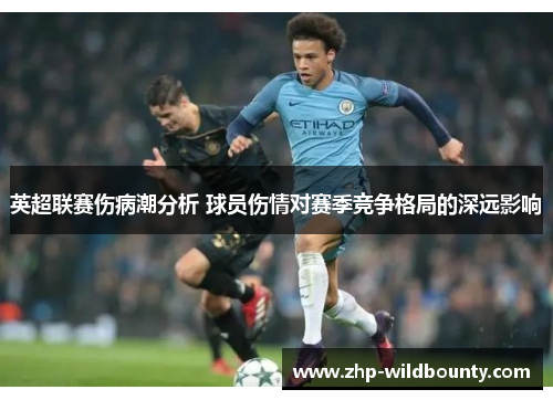 英超联赛伤病潮分析 球员伤情对赛季竞争格局的深远影响 英超联赛伤病潮分析 球员伤情对赛季竞争格局的深远影响