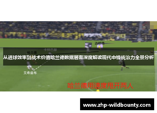 从进球效率到战术价值哈兰德数据层面深度解读现代中锋统治力全景分析