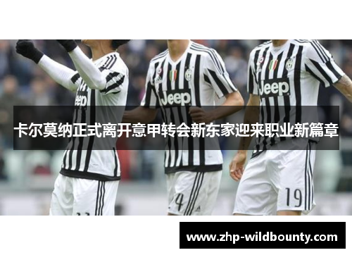 卡尔莫纳正式离开意甲转会新东家迎来职业新篇章 卡尔莫纳正式离开意甲转会新东家迎来职业新篇章