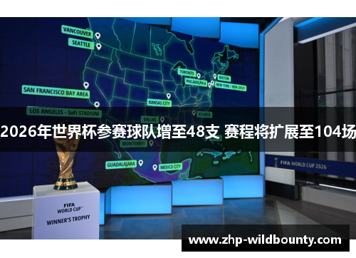 2026年世界杯参赛球队增至48支 赛程将扩展至104场